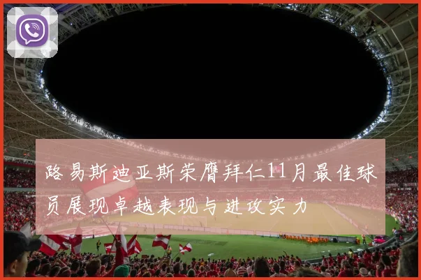 路易斯迪亚斯荣膺拜仁11月最佳球员展现卓越表现与进攻实力